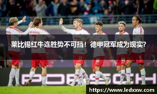 莱比锡红牛连胜势不可挡！德甲冠军成为现实？