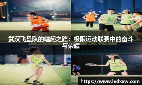 武汉飞盘队的崛起之路：极限运动联赛中的奋斗与荣耀